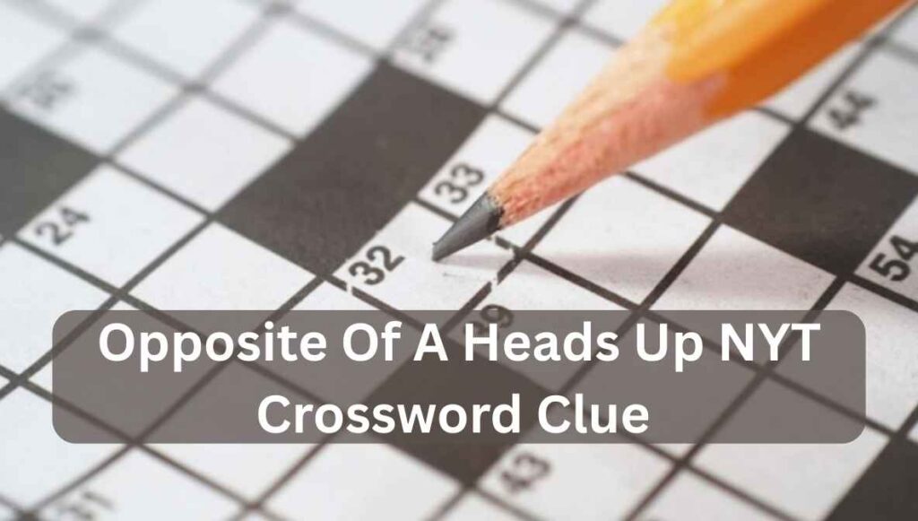 opposite of a heads up nyt crossword clue