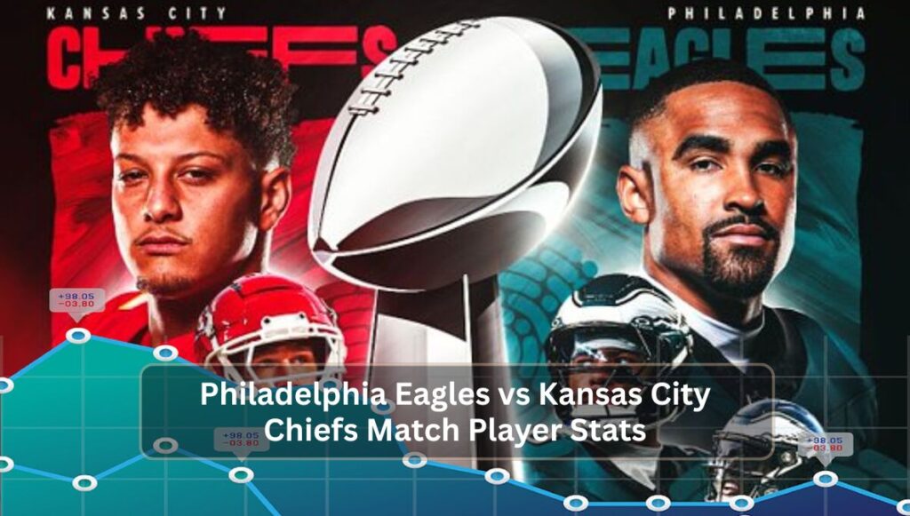 Philadelphia Eagles vs Kansas City Chiefs Match Player Stats