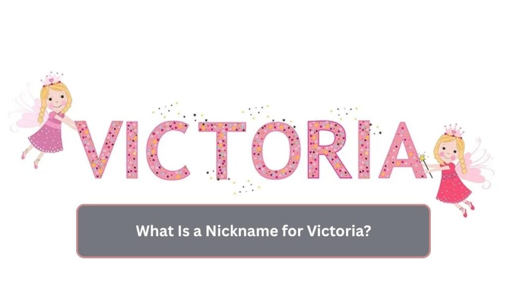 What Is a Nickname for Victoria