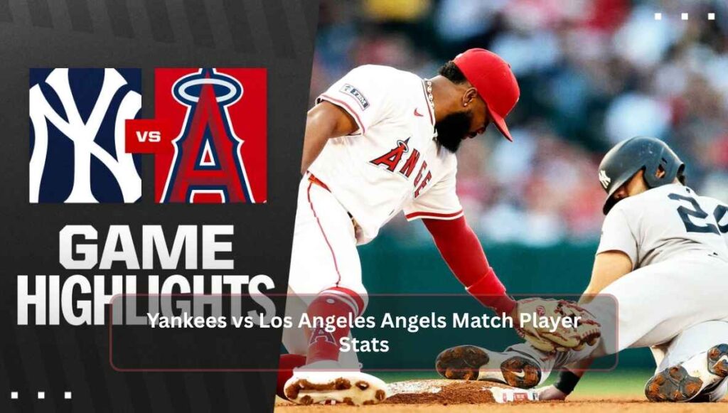 Yankees vs Los Angeles Angels Match Player Stats